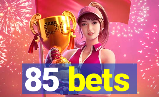 85 bets